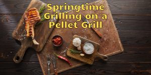 Springtime Grilling on a Pellet Grill